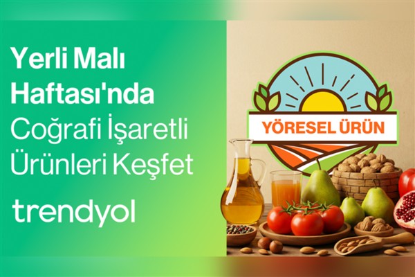 Trendyol, Yerli Malı Haftası’nda coğrafi işaretli ürünlerle yerel kalkınmayı destekliyor<
